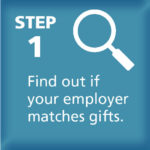 Step One: Find out if your employer matches gifts.