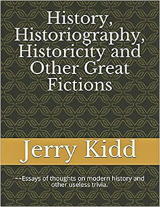 Book cover for History, Historiography, Historicity and Other Great Fictions by Jerry Kidd ’69